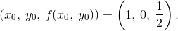 $\left(x_{0},y_{0},f(x_{0},y_{0})\right) = \left(1,0,\frac{1}{2}\right).$