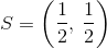 $S=\left(\frac{1}{2},\frac{1}{2}\right)$